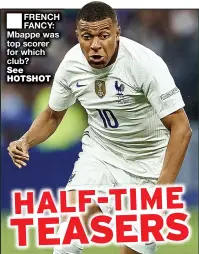  ?? ?? ■ FRENCH FANCY: Mbappe was top scorer for which club?
See HOTSHOT