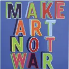  ??  ?? DCHA.: MAKE ART NOT WAR, 2015.