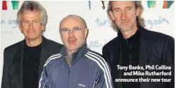  ??  ?? Tony Banks, Phil Collins
and Mike Rutherford announce their new tour