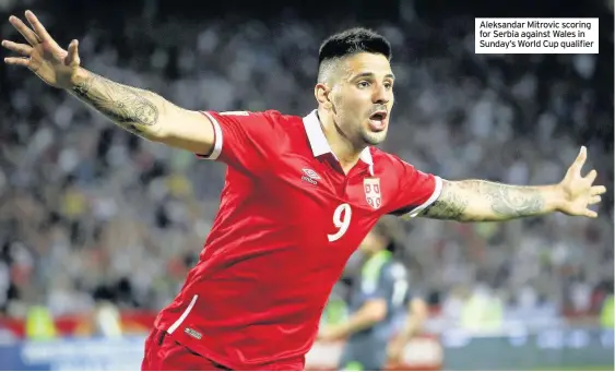  ??  ?? Aleksandar Mitrovic scoring for Serbia against Wales in Sunday’s World Cup qualifier