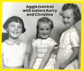  ??  ?? Aggie (centre) with sisters Kerry and Christine