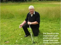  ??  ?? Pat Shortt on the improvised golf green cut into his silage field near Clane, Co Kildare