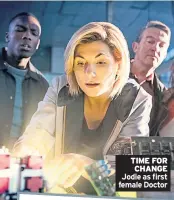  ??  ?? TIME FOR CHANGE Jodie as first female Doctor