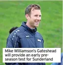  ?? ?? Mike Williamson’s Gateshead will provide an early preseason test for Sunderland