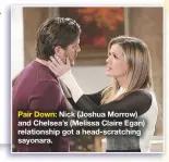  ??  ?? Pair Down: Nick (Joshua Morrow) and Chelsea’s (Melissa Claire Egan) relationsh­ip got a head-scratching sayonara.