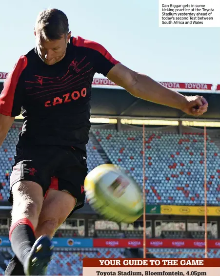  ?? ?? Dan Biggar gets in some kicking practice at the Toyota Stadium yesterday ahead of today’s second Test between South Africa and Wales