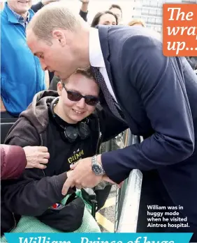  ??  ?? William was in huggy mode when he visited Aintree hospital.