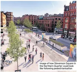  ??  ?? Image of how Stevenson Square in the Northern Quarter could look like following pedestrian­isation