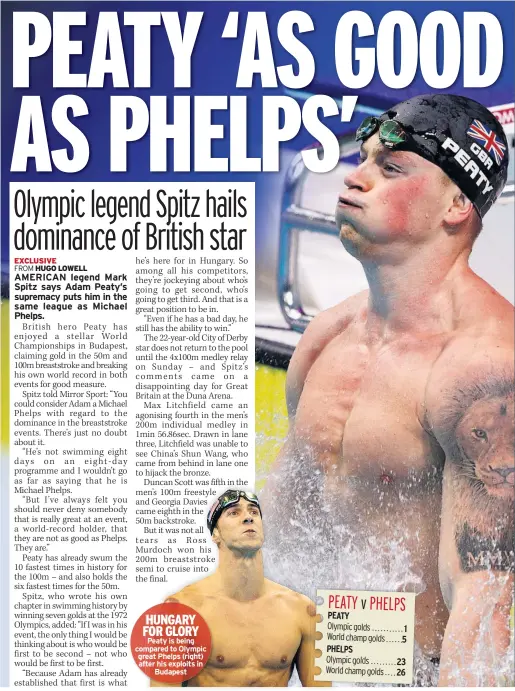  ??  ?? HUNGARY FOR GLORY Peaty is being compared to Olympic great Phelps (right) after his exploits in Budapest