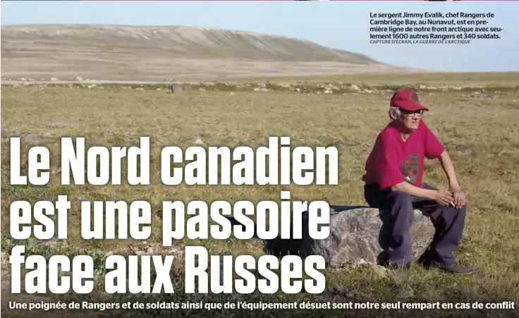  ?? CAPTURE D’ÉCRAN, LA GUERRE DE L’ARCTIQUE ?? Le sergent Jimmy Evalik, chef Rangers de Cambridge Bay, au Nunavut, est en première ligne de notre front arctique avec seulement 1600 autres Rangers et 340 soldats.