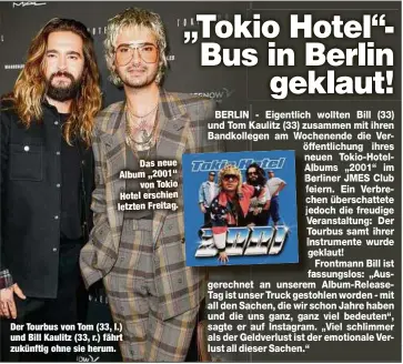  ?? ?? Das neue Album „2001“von Tokio Hotel erschien letzten Freitag.
Der Tourbus von Tom (33, l.) und Bill Kaulitz (33, r.) fährt zukünftig ohne sie herum.