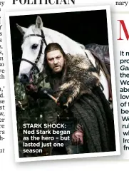  ??  ?? STARK SHOCK: Ned Stark began as the hero – but lasted just one season