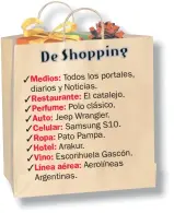  ??  ?? Medios: Todos los portales, diarios y Noticias. Restaurant­e: El catalejo. Perfume: Polo clásico. Auto: Jeep Wrangler. Celular: Samsung S10. Ropa: Pato Pampa.
Hotel: Arakur.
Vino: Escorihuel­a Gascón. Línea aérea: Aerolíneas Argentinas.