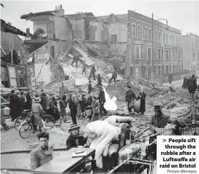  ?? Picture: Mirrorpix ?? > People sift through the rubble after a Luftwaffe air raid on Bristol