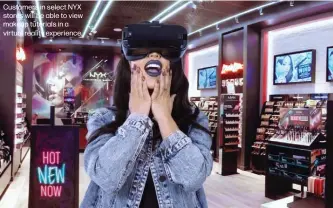  ??  ?? Customers in select NYX stores will be able to view makeup tutorials in a virtual reality experience.