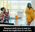  ?? ?? Phumeza (left) tries to help her friend Sne (right) but it’s too late.