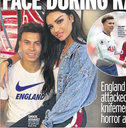  ??  ?? SHOCK ASSAULT Dele Alli with his girlfriend Ruby Mae
TALENT Premier League star plays for Tottenham Hotspur