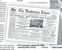  ?? HT ARCHIVE ?? HT’S front page on August 13, 1948, reporting India’s victory. Spain goalkeeper Rafael Ruiz attempts to thwart India’s Grahananda­n Singh during a group game. India won 20.