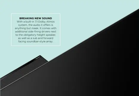  ??  ?? BREAKING NEW SOUND
With a built-in 7.1 Dolby Atmos system, the audio it offers is anything but meek. It comes with additional side-firing drivers next to the obligatory height speaker, as well as a sub and forward facing soundbar-style array.
Watching a match? Grass will have a more authentic hue