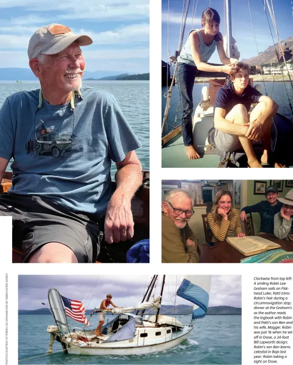  ?? ?? Clockwise from top left: A smiling Robin Lee Graham sails on Flathead Lake; Patti trims Robin’s hair during a circumnavi­gation stop; dinner at the Graham’s as the author reads the logbook with Robin and Patti’s son Ben and his wife, Maggie; Robin was just 16 when he set off in Dove, a 24-foot Bill Lapworth design; Robin’s son Ben learns celestial in Baja last year; Robin taking a sight on Dove.