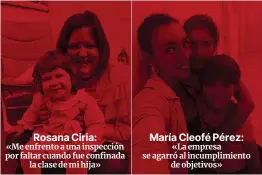  ??  ?? Rosana Ciria: «Me enfrento a una inspección por faltar cuando fue confinada la clase de mi hija» María Cleofé Pérez: «La empresa se agarró al incumplimi­ento de objetivos»