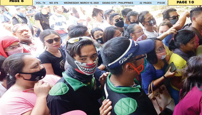  ??  ?? VOL. 74
NO. 076
WEDNESDAY, MARCH 18, 2020
DAVAO CITY - PHILIPPINE­S 22 PAGES
P10.00
DESPITE the government’s mandate for social distancing, government workers squeeze at the gate of the City Council to get their salary at the City Treasurer’s Office on Tuesday. BING GONZALES