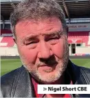  ??  ?? > Nigel Short CBE