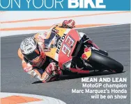  ??  ?? MEAN AND LEAN MotoGP champion Marc Marquez’s Honda will be on show