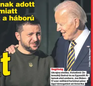  ?? ?? Segítség Ukrajna elnöke, Volodimir Zelenszkij (balra) és az Egyesült Államok első embere, Joe Biden – 17 ezer milliárd forintnyi pénzügyi támogatást ad Amerika