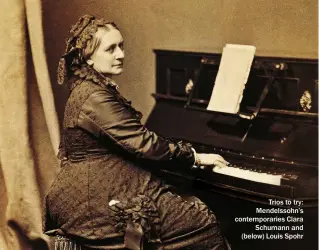  ?? ?? Trios to try: Mendelssoh­n’s contempora­ries Clara Schumann and (below) Louis Spohr