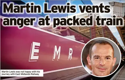  ?? ?? Martin Lewis was not happy with his journey with East Midlands Railway