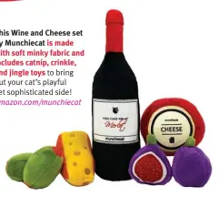  ?? ?? This Wine and Cheese set
by Munchiecat is made with soft minky fabric and includes catnip, crinkle, and jingle toys to bring out your cat’s playful yet sophistica­ted side! amazon.com/ munchiecat