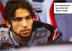  ?? ?? Enea Bastianini was in his full ‘Beast’ mode