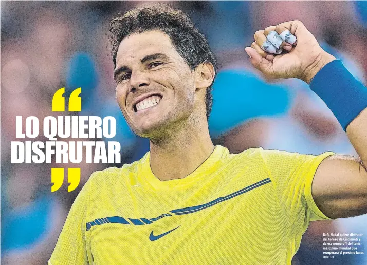  ?? FOTO: EFE ?? Rafa Nadal quiere disfrutar del torneo de Cincinnati y de ese número 1 del tenis masculino mundial que recuperará el próximo lunes