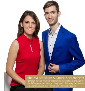  ??  ?? Theresa Schneider &amp; Patrick Kochendörf­er gehören zu Bob Proctors exklusivst­en deutschen Consultant­s. Die Erfolgsges­etze hat er im Programm „Thinking Into Results“zusammenge­fasst, das Patrick und Theresa begleiten.