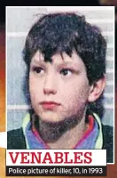  ??  ?? VENABLES
Police picture of killer, 10, in 1993