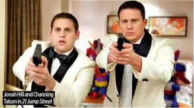  ?? ?? Jonah Hill and Channing Tatum in 21 Jump Street