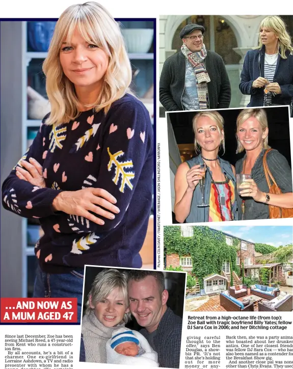  ??  ?? Family: Zoe, husband Norman and their son Woody in 2000 Retreat from a high-octane life (from top): Zoe Ball with tragic boyfriend Billy Yates; fellow DJ Sara Cox in 2006; and her Ditchling cottage . . . AND NOW AS A MUM AGED 47
