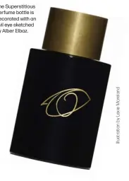  ??  ?? The Superstiti­ous perfume bottle is decorated with an evil eye sketched by Alber Elbaz.