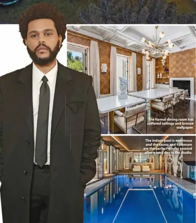  ??  ?? The formal dining room has coffered ceilings and bronze wallpaper.
The indoor pool is enormous and the sauna and hammam are the perfect way to unwind after a long day in the studio.