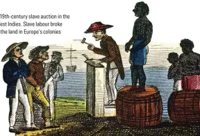  ??  ?? A 19th-century slave auction in the West Indies. Slave labour broke KP|VJG NCPF KP 'WTQRGoU EQNQPKGU