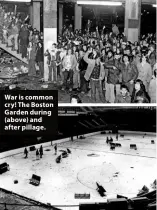  ??  ?? War is common cry! The Boston Garden during (above) and after pillage.