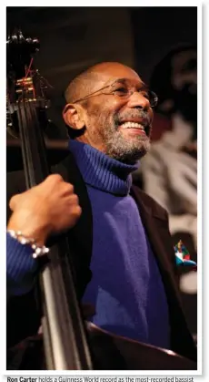  ??  ?? Ron Carter holds a Guinness World record as the most-recorded bassist in the history of music.