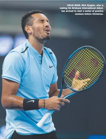  ??  ?? SOLID BASE: Nick Kyrgios, who is making his Brisbane Internatio­nal debut, has arrived to start a series of practice sessions before Christmas.