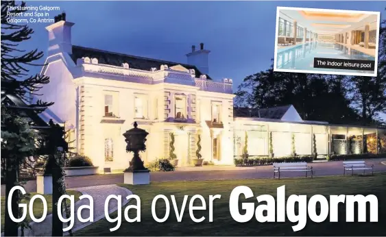  ??  ?? The stunning Galgorm Resort and Spa in Galgorm, Co Antrim
The indoor leisure pool
