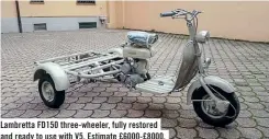  ?? ?? Lambretta FD150 three-wheeler, fully restored and ready to use with V5. Estimate £6000-£8000.