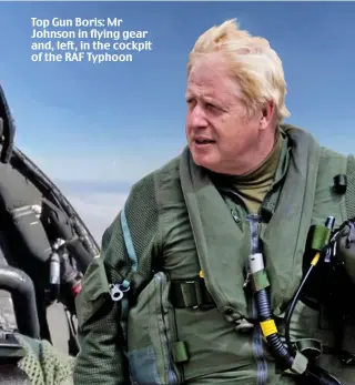  ?? ?? Top Gun Boris: Mr Johnson in flying gear and, left, in the cockpit of the RAF Typhoon