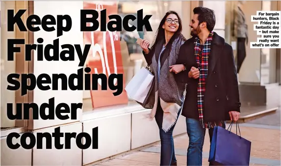  ?? ?? For bargain hunters, Black Friday is a fantastic day – but make sure you really want what’s on offer