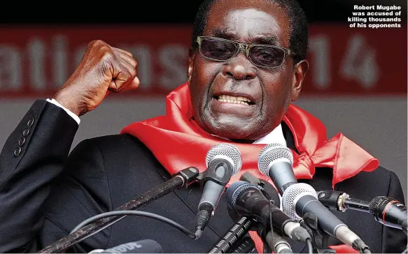  ?? Pictures: GETTY, PA & REUTERS ?? Robert Mugabe was accused of killing thousands of his opponents