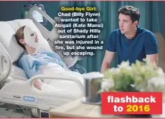  ??  ?? Good-bye Girl: Chad (Billy Flynn) wanted to take Abigail (Kate Mansi) out of Shady Hills sanitarium after she was injured in a fire, but she wound up escaping.